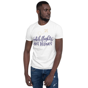 Catch Flights Not Feelings Short-Sleeve Unisex T-Shirt