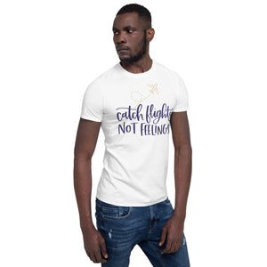 Catch Flights Not Feelings Short-Sleeve Unisex T-Shirt