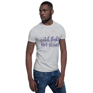 Catch Flights Not Feelings Short-Sleeve Unisex T-Shirt